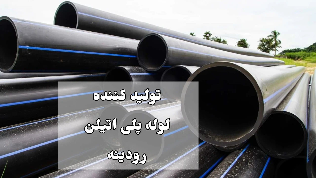 بهترین تولید کننده لوله پلی اتیلن رودینه